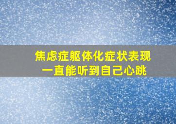 焦虑症躯体化症状表现 一直能听到自己心跳